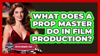 What Does A Prop Master Do In Film Production? - Entertainment Jobs