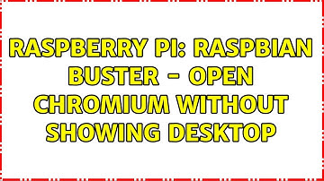 Raspberry Pi: Raspbian Buster - Open chromium without showing desktop (3 Solutions!!)