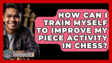 How Can I Train Myself To Improve My Piece Activity In Chess? - The Board Game Xpert