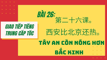 BÀI 26. Tự học giao tiếp tiếng Trung cấp tốc. 第二十六课。西安比北京还热。 TÂY AN CÒN NÓNG HƠN BẮC KINH. #26