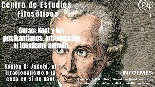 Curso: Kant y los postkantianos. Sesión 8. Jacobi, el irracionalismo y la cosa en sí de Kant.