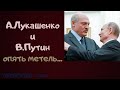 А.Лукашенко и В.Путин. Что-то пошло не так....