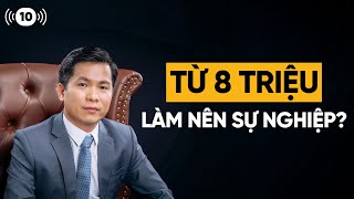 Từ 8 triệu, tôi đã gây dựng nên 1 tập đoàn thế nào?