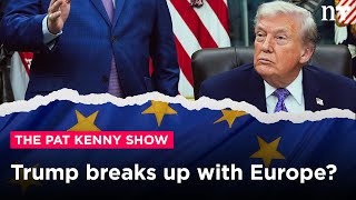 Is Trump breaking up with Europe? | Newstalk