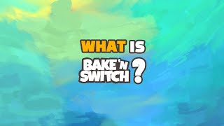 Bake 'n Switch - What is Bake 'n Switch?