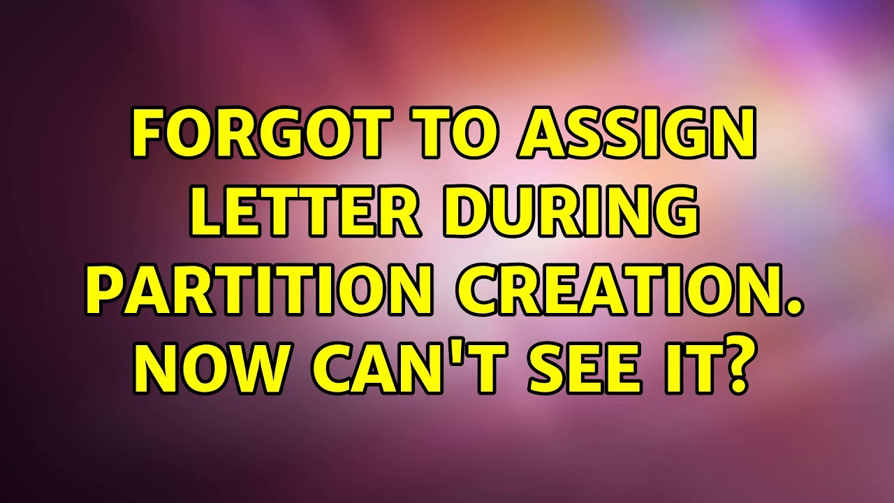 to assign letter during partition creation. Now can't see it
