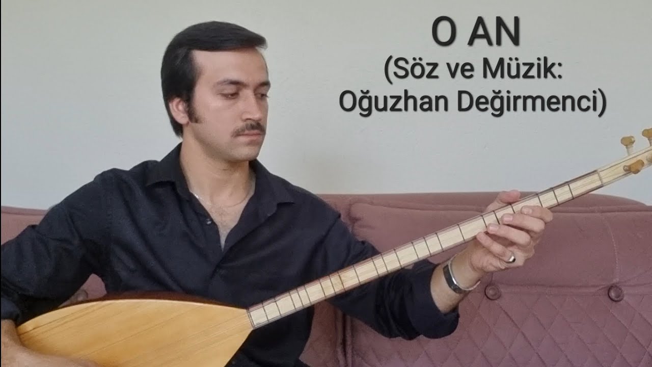 O AN-(Söz ve Müzik: Oğuzhan Değirmenci)