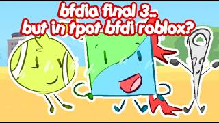 bfdia final 3 but in tpot? Bfdi roblox
