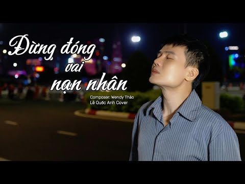 ĐỪNG ĐÓNG VAI NẠN NHÂN WENDY THẢO LÊ QUỐC ANH COVER Nhìn Lại Mình đừng Cố Chấp Nạn Nhân