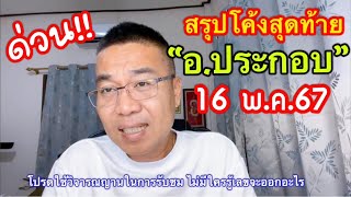 ด่วน!! สรุปๆโค้งสุดท้าย “อ.ประกอบ” 16 พ.ค.67