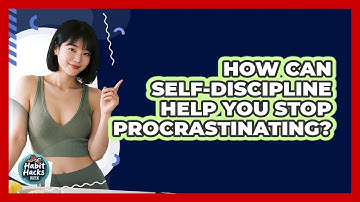 How Can Self-discipline Help You Stop Procrastinating? - Habit Hacks Hub