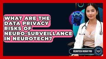 What Are The Data Privacy Risks Of Neuro-surveillance In Neurotech? - Neurotech Insight Pro