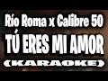 Río Roma, Calibre 50 - Tú Eres Mi Amor (KARAOKE)