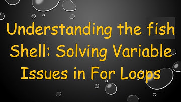 Understanding the fish Shell: Solving Variable Issues in For Loops