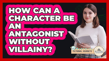 How Can A Character Be An Antagonist Without Villainy?
