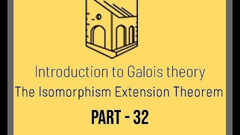 Introduction to Galois Theory - The Isomorphism Extension Theorem - Part 32