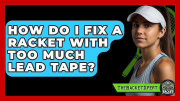 How Do I Fix A Racket With Too Much Lead Tape? - The Racket Xpert