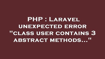 PHP : Laravel unexpected error "class user contains 3 abstract methods..."