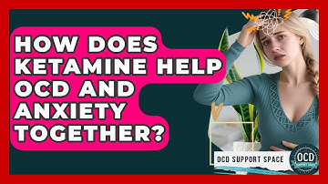 How Does Ketamine Help OCD And Anxiety Together? - OCD Support Space