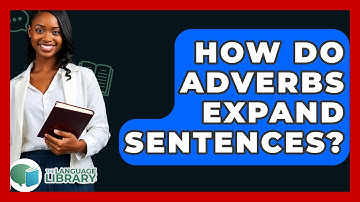 How Do Adverbs Expand Sentences? - The Language Library