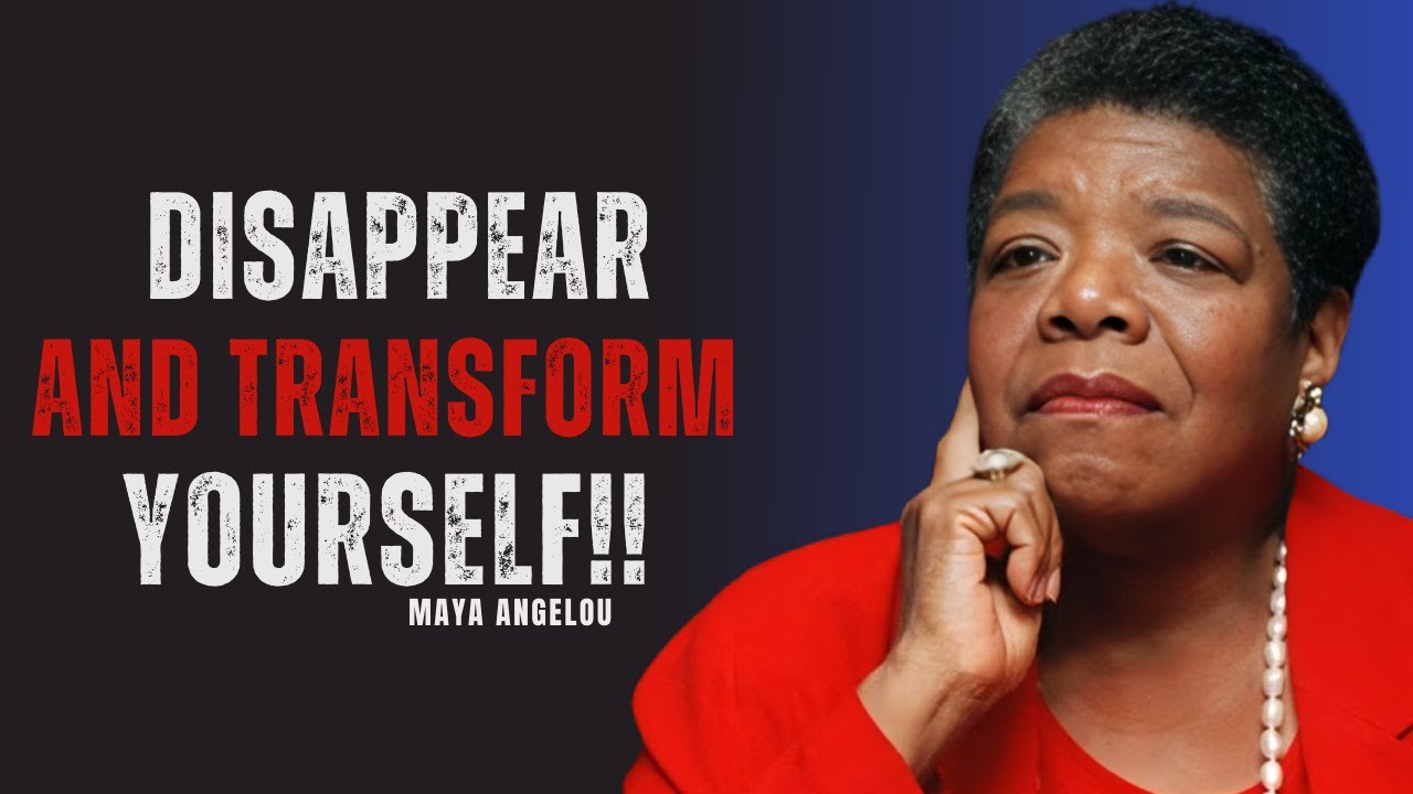 How to Disappear and Transform Yourself | MAYA ANGELOU