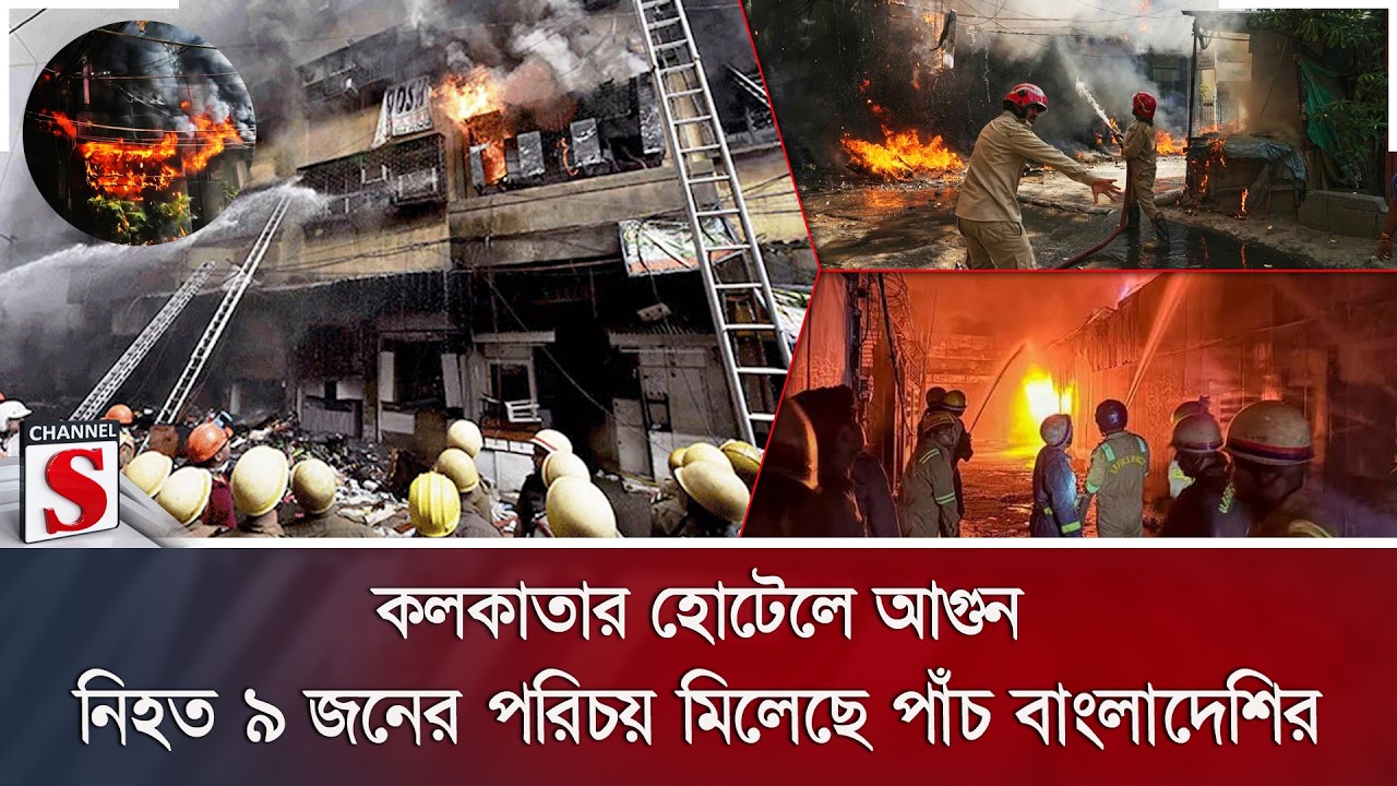 কলকাতার হোটেলে আগুন; নি/হ/ত ৯ জনের পরিচয় মিলেছে পাঁচ বাংলাদেশির | Kolkata Fire | Channel S News