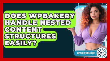 Does WPBakery Handle Nested Content Structures Easily? - WP Solutions Guru