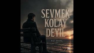 Ali Dinç - Sevmek Kolay Değil