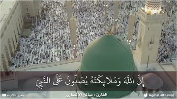 ﴿إن الله وملائكته يصلون على النبي يا أيها الذين آمنوا صلوا عليه وسلموا تسليما﴾ القارئ: صالح الأنصاري