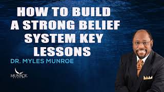 Myles Munroe - How To Build A Strong Belief System Key Lessons By Dr. Myles Munroe