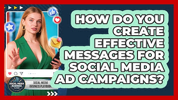 How Do You Create Effective Messages For Social Media Ad Campaigns? - Social Media Business Playbook