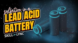 Sulfation in a Lead Acid Battery | SKILL-LYNC