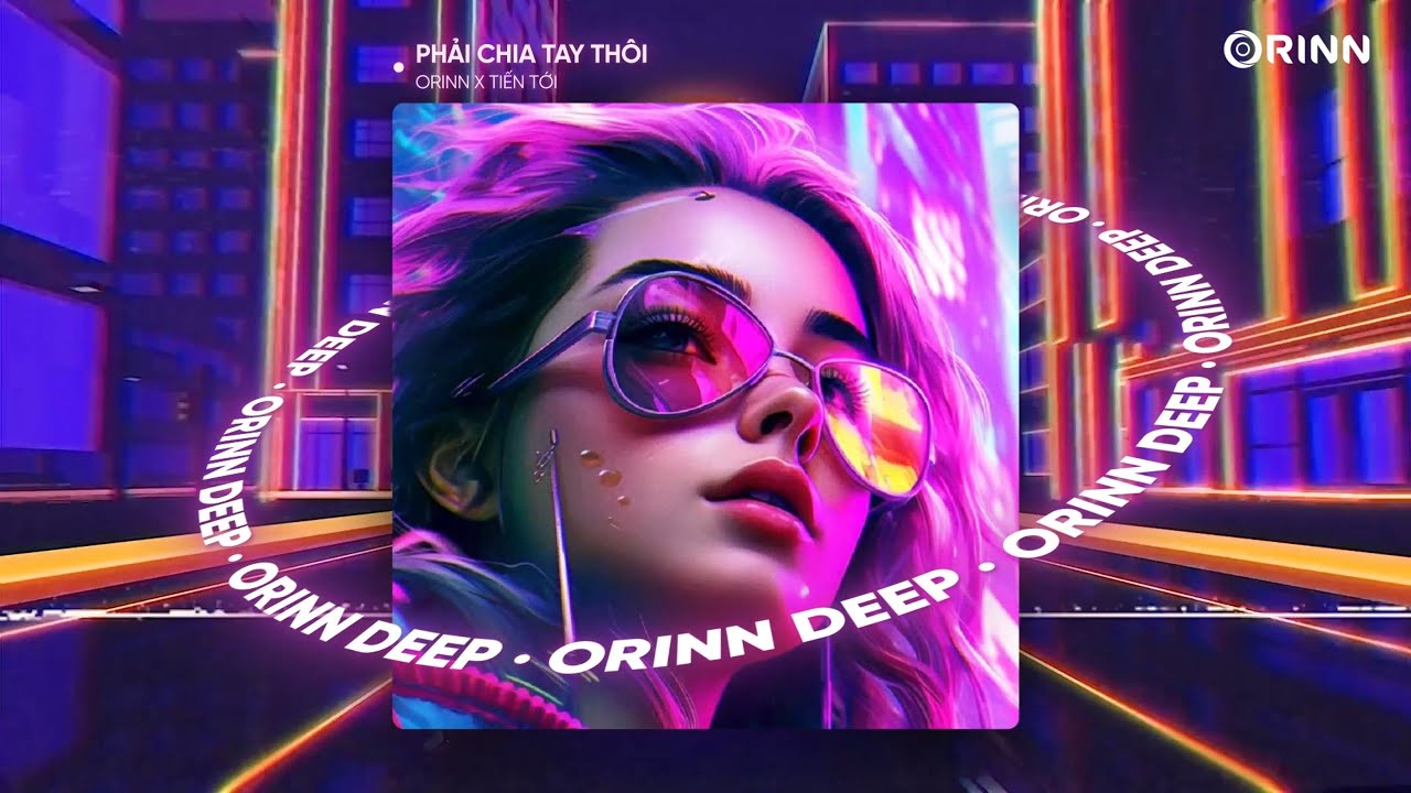 PHẢI CHIA TAY THÔI (ORINN X GUANG REMIX) - TIẾN TỚI | NHẠC DEEP HOUSE 2023
