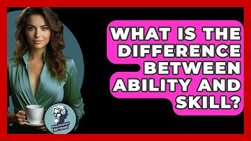 What Is The Difference Between Ability And Skill? - Philosophy Beyond