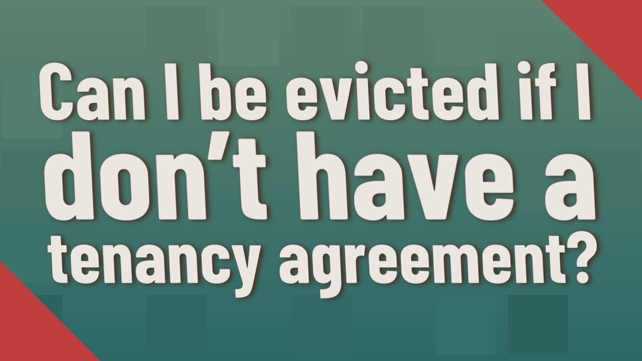 Can I be evicted if I don't have a tenancy agreement?