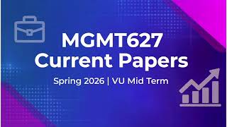 MGMT627 Current Papers | Spring 2026 | VU Mid Term