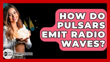 How Do Pulsars Emit Radio Waves? - Physics Frontier