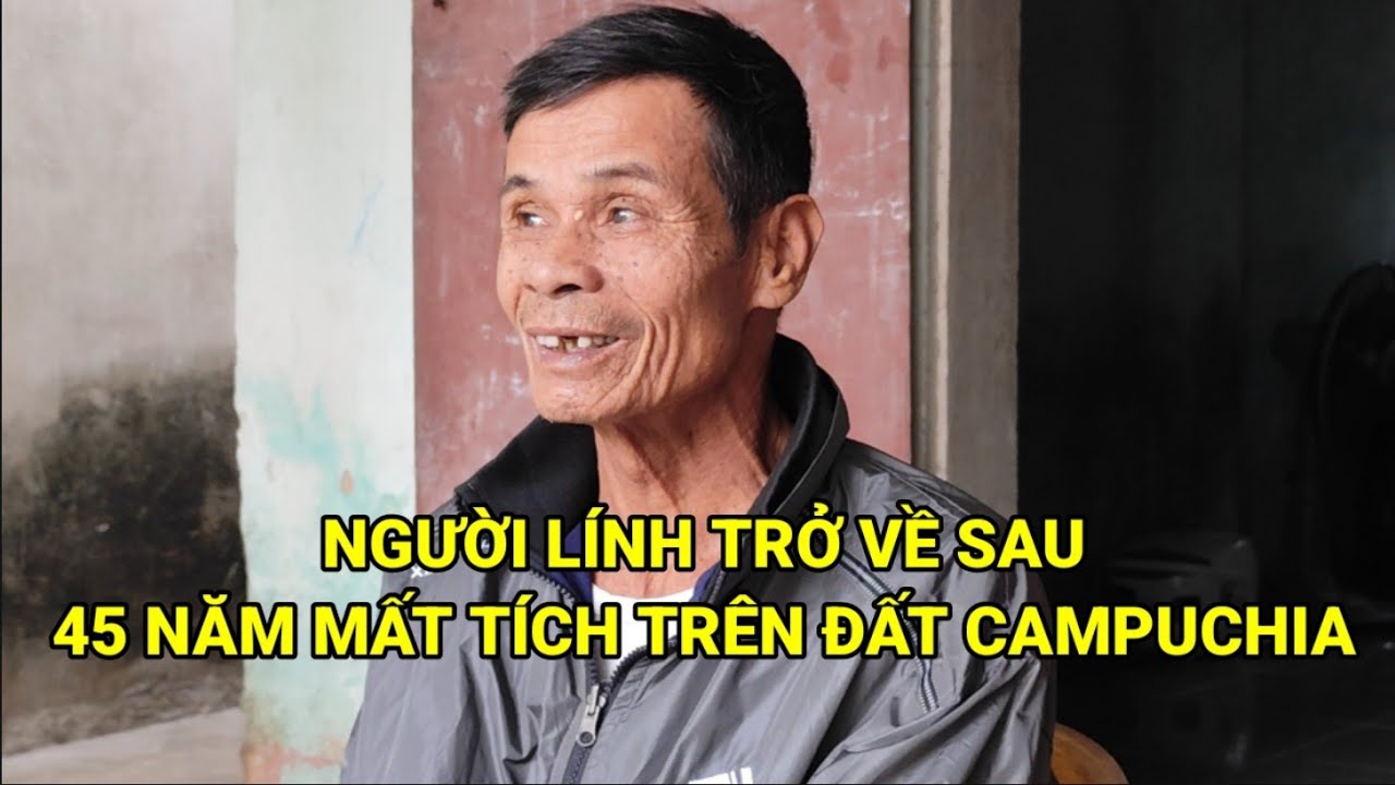 Người Lính Trở Về Sau 45 Năm Mất Tích Trên Chiến Trường Campuchia 
