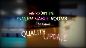 Quality Update - Weird Day In Interminable Rooms: The Game