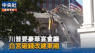 白宮東廂百年大改建  川普宣布打造豪華宴會廳