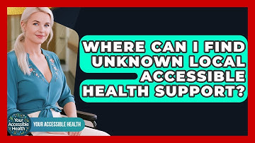 Where Can I Find Unknown Local Accessible Health Support? - Your Accessible Health
