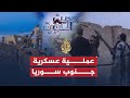 حديث الثورة.. عملية عسكرية جنوب
