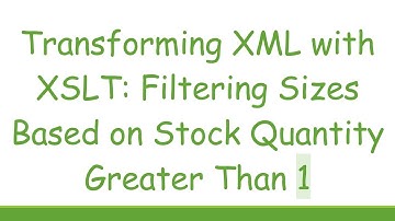 Transforming XML with XSLT: Filtering Sizes Based on Stock Quantity Greater Than 1