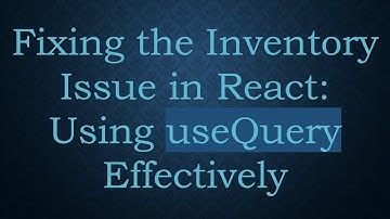 Fixing the Inventory Issue in React: Using useQuery Effectively