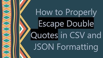 How to Properly Escape Double Quotes in CSV and JSON Formatting