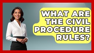 What Are The Civil Procedure Rules? - Law School Prep Hub