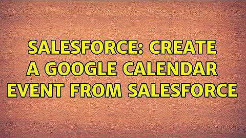 Salesforce: Create a google calendar event from salesforce