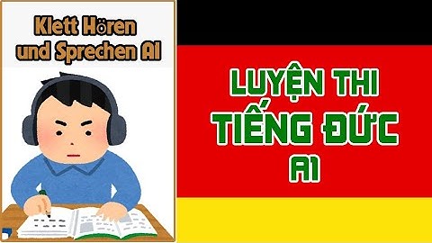 LUYỆN THI NGHE TIẾNG ĐỨC A1 GOETHE HIỆU QUẢ - đề thi tiếng Đức A1 - kinh nghiệm học tiếng Đức