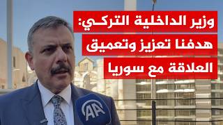 وزير الداخلية التركي: هدفنا تعزيز وتعميق العلاقة مع سوريا