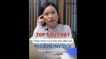 TOP 5 SỰ THẬT VỀ PHẦN MỀM MISA MEINVOICE - XỬ LÝ HÓA ĐƠN ĐẦU VÀO, BẠN SẼ KHÔNG DÁM TIN